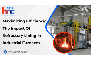 Maximizing Efficiency: The Impact Of Refractory Lining In Industrial Furnaces-PArtsHnC