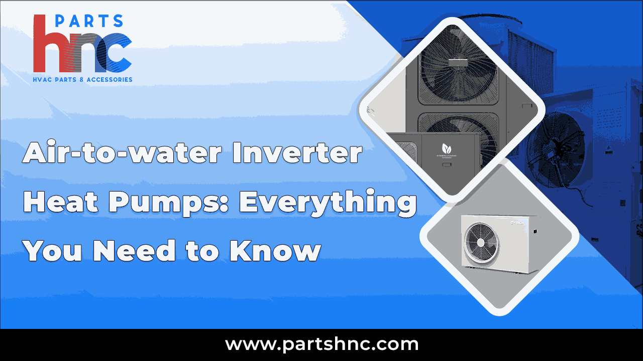 Air-to-water Inverter Heat Pumps Everything to Know _PartsHnC