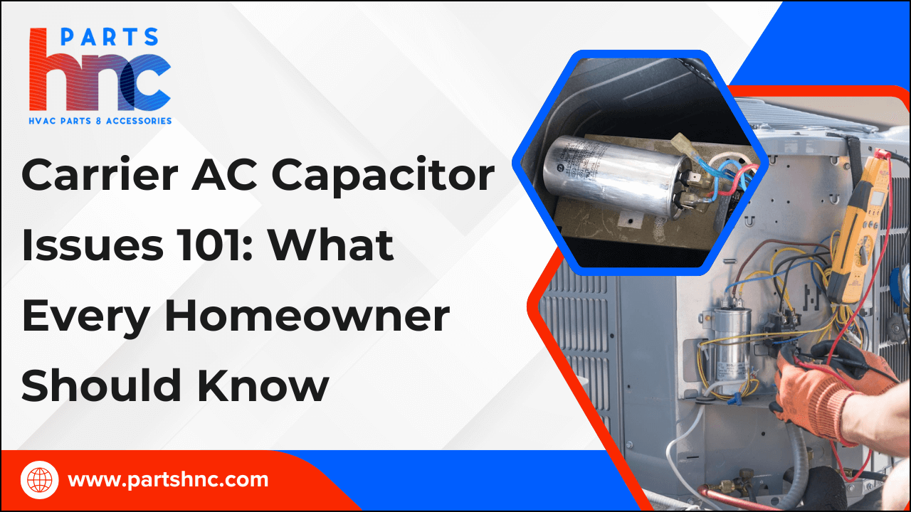 Carrier AC Capacitor Issues 101: What Every Homeowner Should Know-PartsHnC