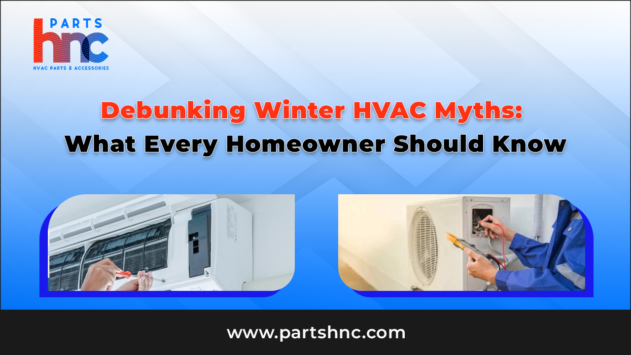 Debunking Winter HVAC Myths: Essential Tips for Homeowners_PartsHnC