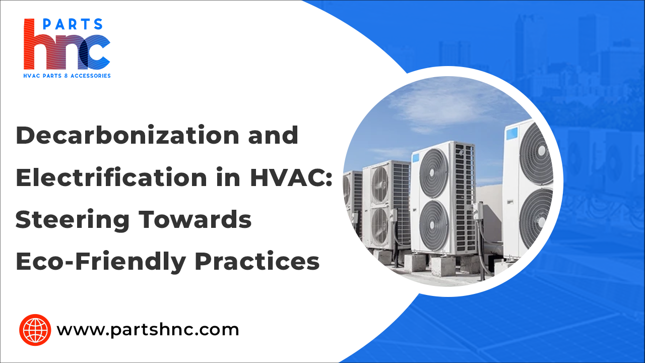 Decarbonization and Electrification in HVAC: Steering Towards Eco-Friendly Practices_PartHnC