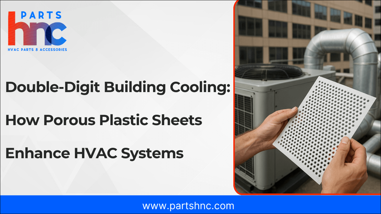 Double-Digit Building Cooling: How Porous Plastic Sheets Enhance HVAC Systems-PartsHnC