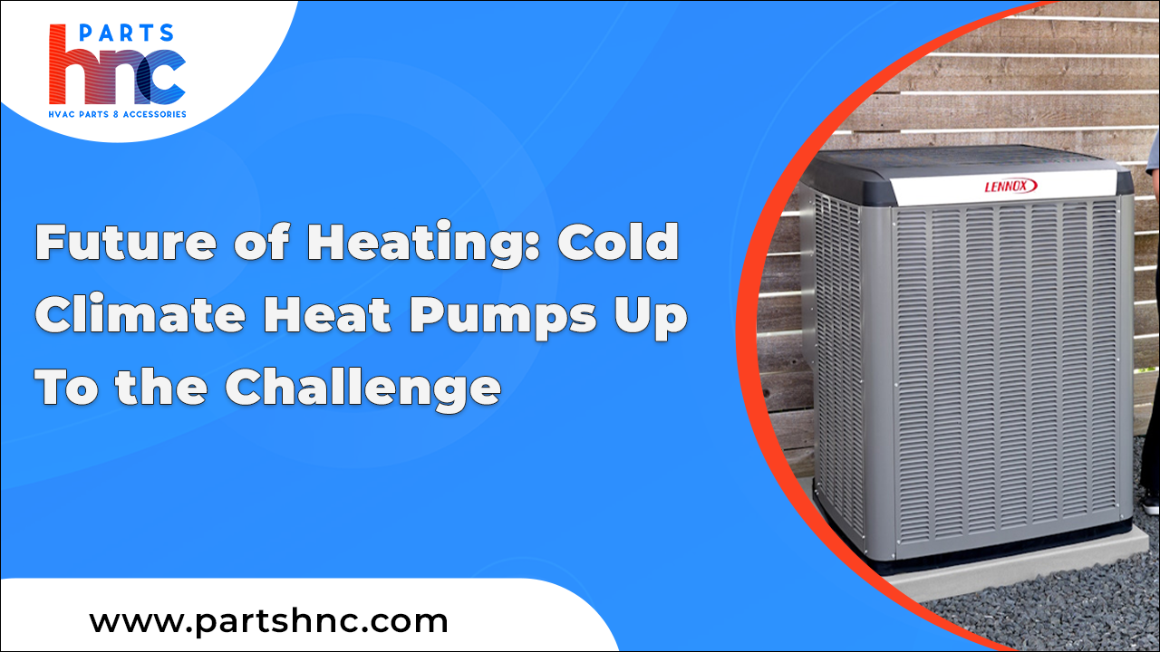 Future of Heating: Cold Climate Heat Pumps Up to the Challenge_PartsHnC