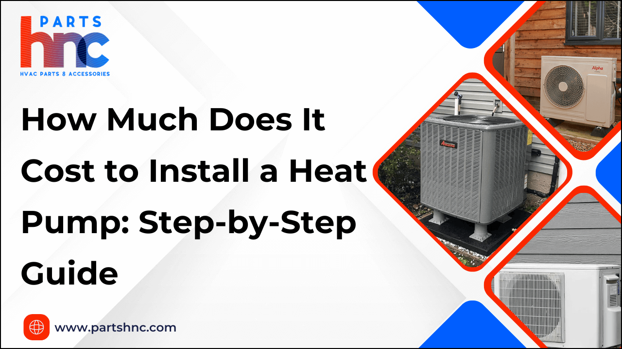How Much Does It Cost to Install a Heat Pump: Step-by-Step Guide-PartsHnC