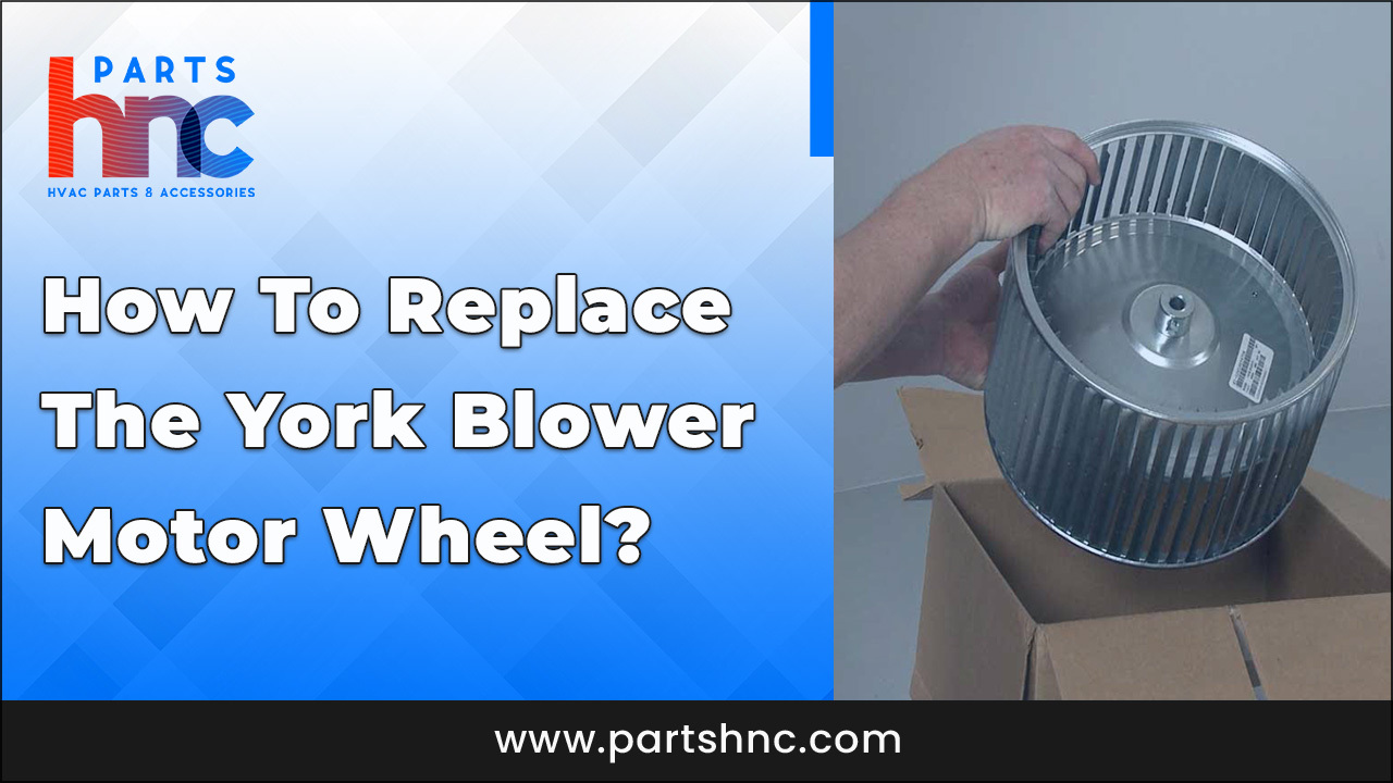 How To Replace The York Blower Motor Wheel- PartsHnC