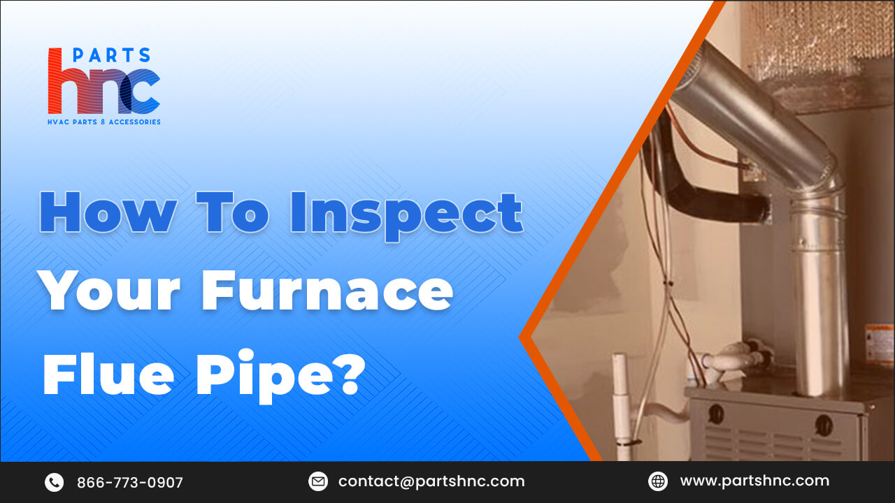 How to Inspect Your Furnace Flue Pipe for Each Heating Season_PartsHnC