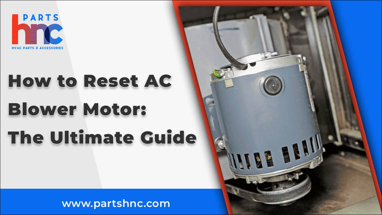 How to Reset AC Blower Motor: The Ultimate Guide_PartsHnC