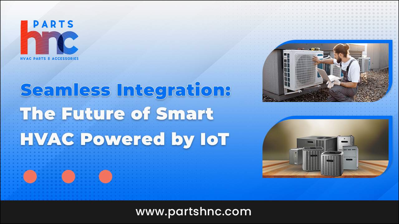 Seamless Integration The Future of Smart HVAC Powered by IoT_PartsHnC
