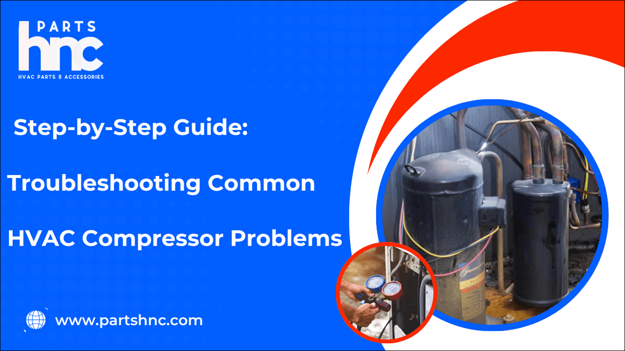 Step-by-Step Guide: Troubleshooting Common HVAC Compressor Problems-PartsHnC