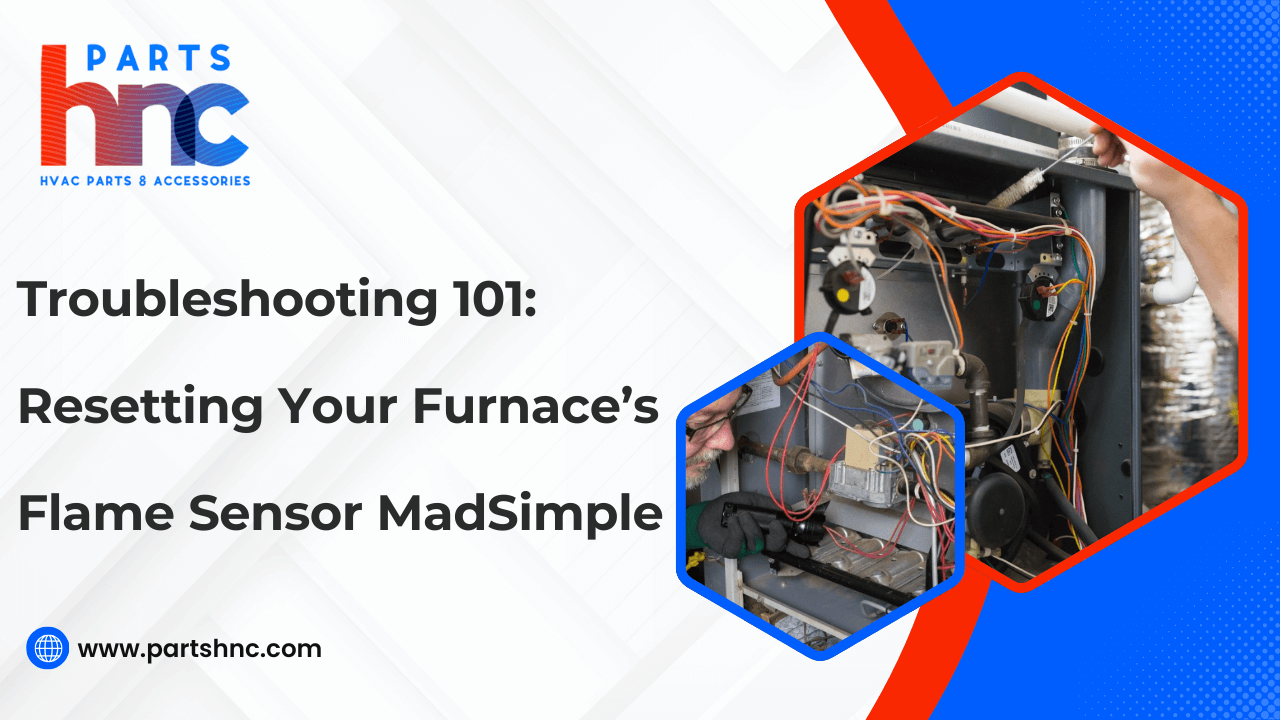 Troubleshooting 101: Resetting Your Furnace’s Flame Sensor Made Simple-PartsHnC
