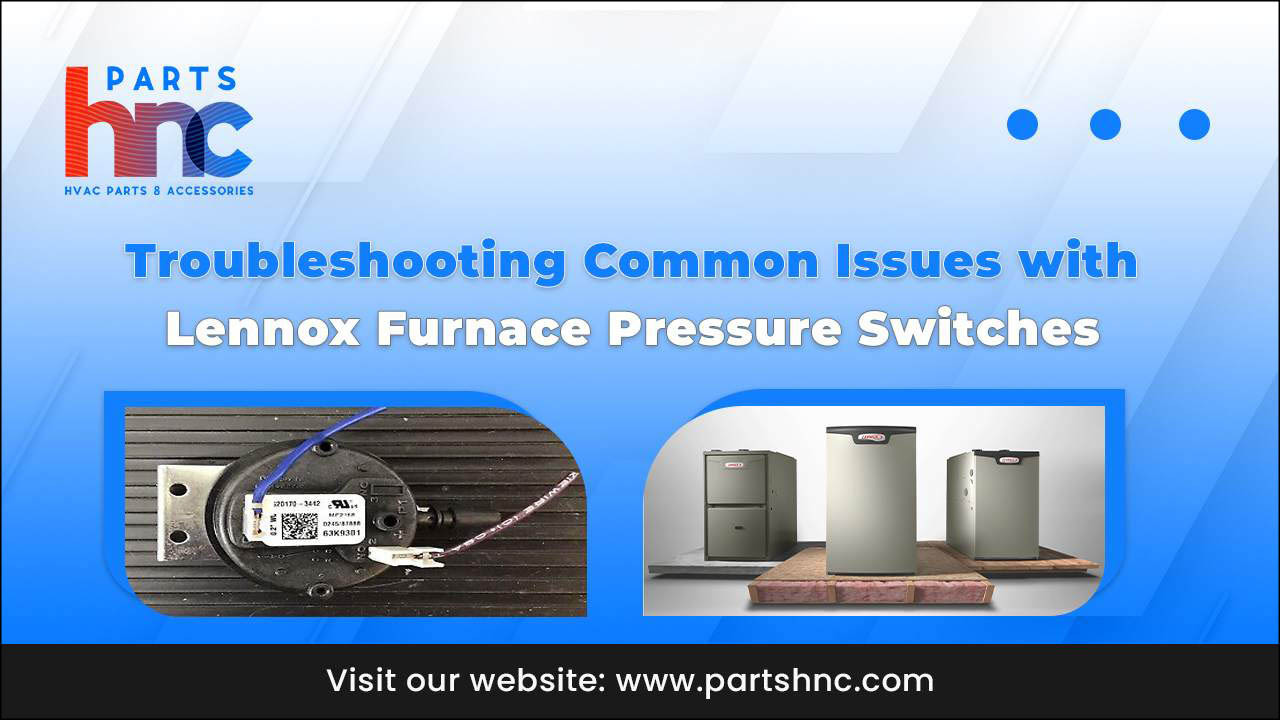 Troubleshooting Common Issues with Lennox Furnace Pressure Switches_PartsHnC