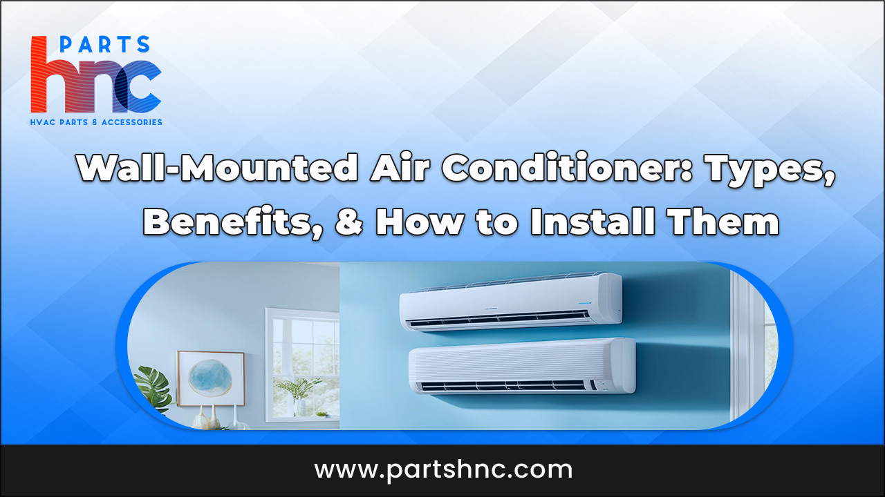 Wall-Mounted Air Conditioner Types, Benefits, & How to Install Them_PartsHnC